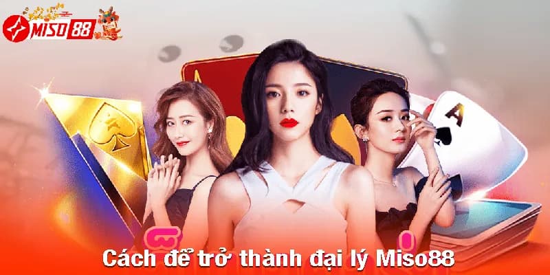 Làm gì để trở thành đại lý tại casino Miso88? 